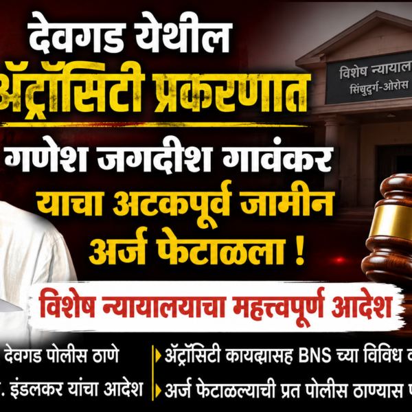 देवगड येथील ॲट्रॉसिटी प्रकरणात गणेश जगदीश गावंकर याचा अटकपूर्व जामीन अर्ज फेटाळला ; विशेष न्यायालयाचा महत्त्वपूर्ण आदेश