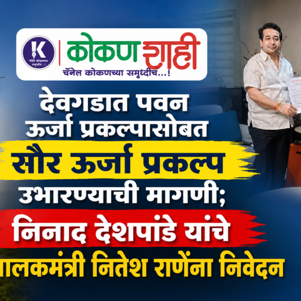 देवगडात पवन ऊर्जा प्रकल्पासोबत सौर ऊर्जा प्रकल्प उभारण्याची मागणी; निनाद देशपांडे यांचे पालकमंत्री नितेश राणेंना निवेदन