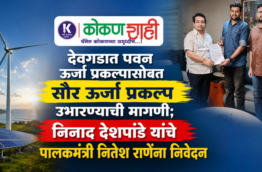देवगडात पवन ऊर्जा प्रकल्पासोबत सौर ऊर्जा प्रकल्प उभारण्याची मागणी; निनाद देशपांडे यांचे पालकमंत्री नितेश राणेंना निवेदन