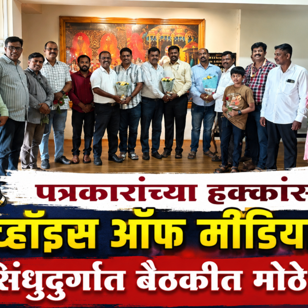 पत्रकारांच्या हक्कांसाठी ‘व्हॉइस ऑफ मीडिया’ सज्ज; सिंधुदुर्गात बैठकीत मोठे निर्णय!