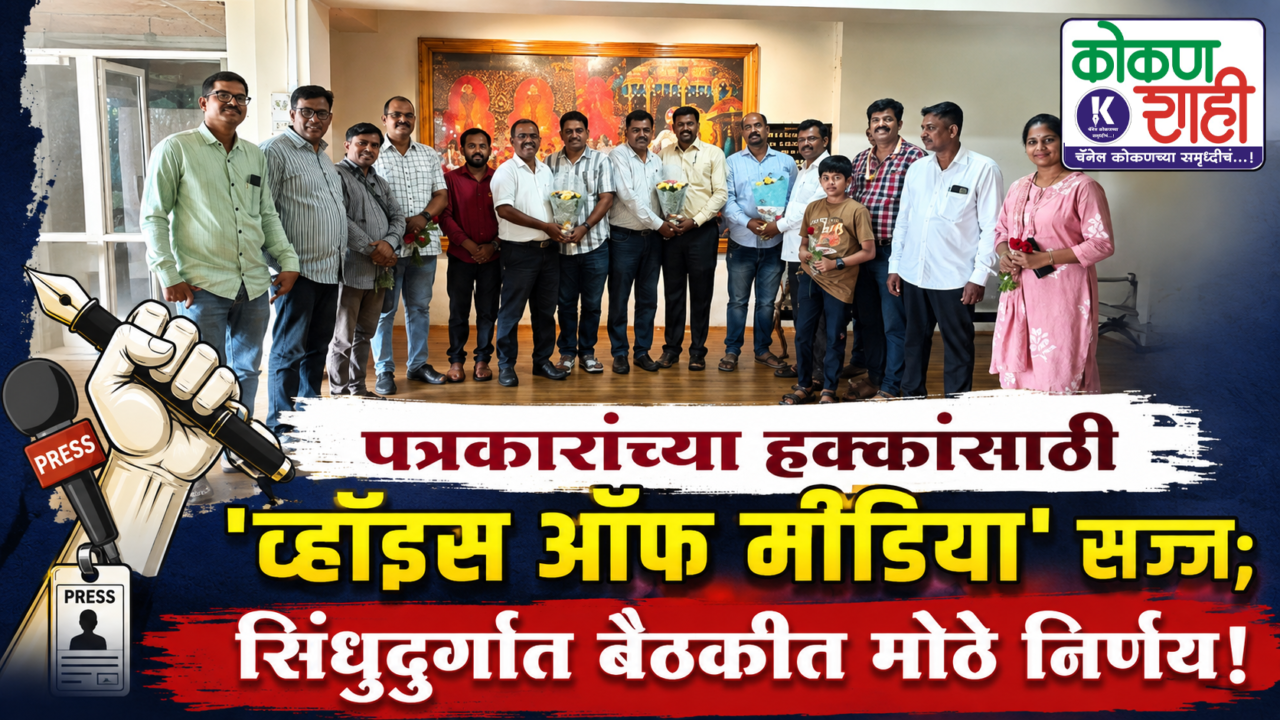पत्रकारांच्या हक्कांसाठी ‘व्हॉइस ऑफ मीडिया’ सज्ज; सिंधुदुर्गात बैठकीत मोठे निर्णय!