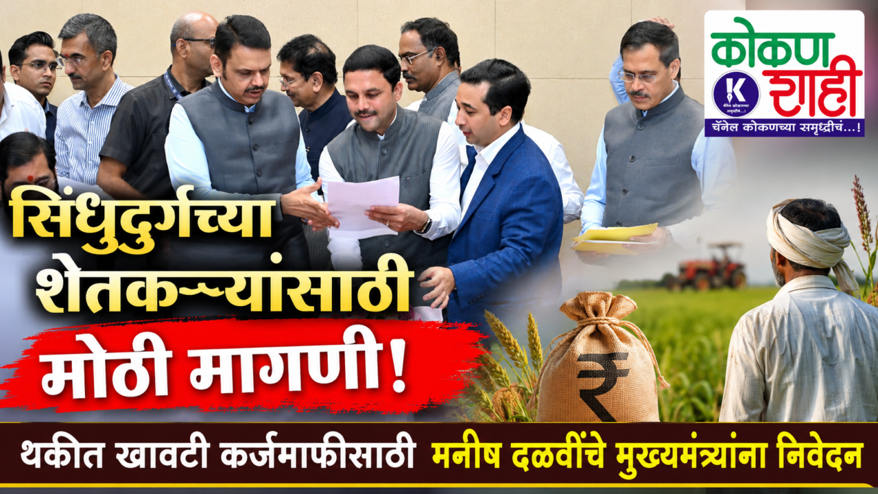 सिंधुदुर्गच्या शेतकऱ्यांसाठी मोठी मागणी! थकीत खावटी कर्जमाफीसाठी मनीष दळवींचे मुख्यमंत्र्यांना निवेदन