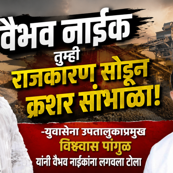 वैभव नाईक तुम्ही राजकारण सोडून क्रशर सांभाळा! – युवासेना उपतालुकाप्रमुख विश्वास पांगुळ यांनी वैभव नाईकांना लगावला टोला