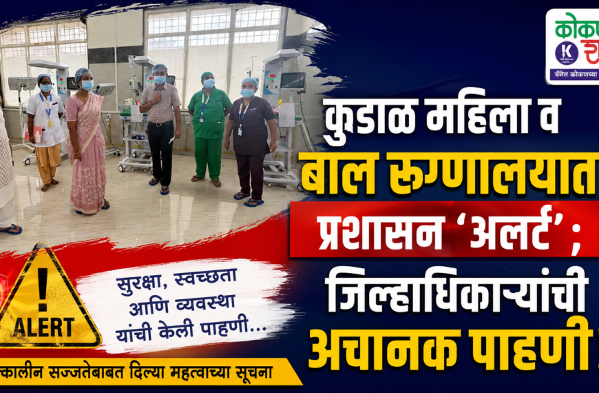 कुडाळ महिला व बाल रुग्णालयात प्रशासन ‘अलर्ट’; जिल्हाधिकाऱ्यांची अचानक पाहणी!