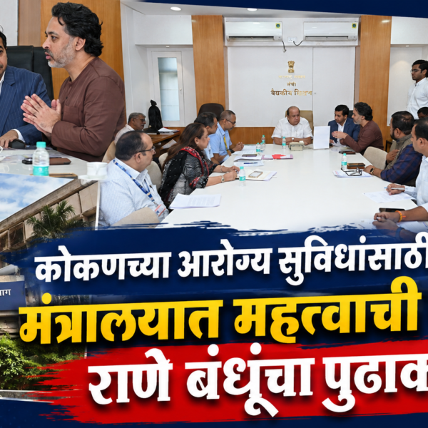 कोकणच्या आरोग्य सुविधांसाठी मंत्रालयात महत्त्वाची बैठक; राणे बंधूंचा पुढाकार!