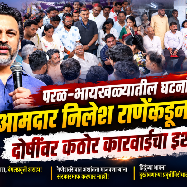 परळ–भायखळ्यातील घटनांची आमदार निलेश राणेंकडून दखल; दोषींवर कठोर कारवाईचा इशारा!