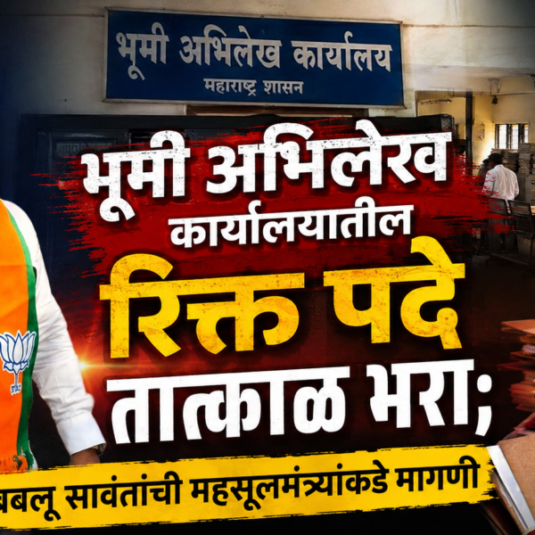 🏢 भूमी अभिलेख कार्यालयातील रिक्त पदे तात्काळ भरा; बबलू सावंतांची महसूलमंत्र्यांकडे मागणी
