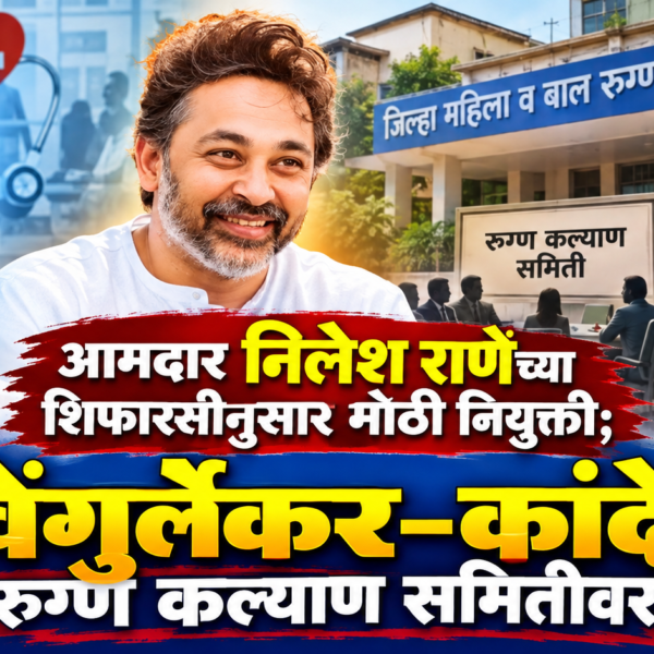 आमदार निलेश राणेंच्या शिफारसीनुसार मोठी नियुक्ती; वेंगुर्लेकर-कांदे रुग्ण कल्याण समितीवर!
