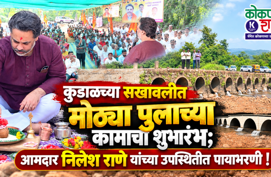 कुडाळच्या सखावलीत मोठ्या पुलाच्या कामाचा शुभारंभ; आमदार निलेश राणे यांच्या उपस्थितीत पायाभरणी!