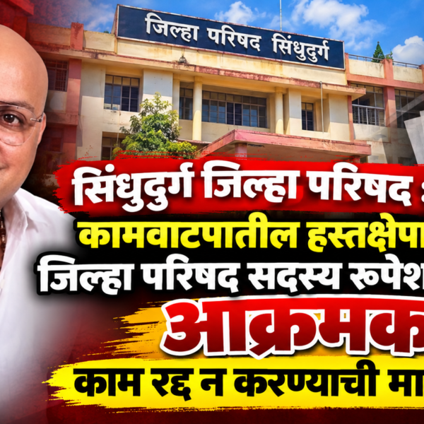 ​सिंधुदुर्ग जिल्हा परिषद: कामवाटपातील हस्तक्षेपाविरोधात जिल्हा परिषद सदस्य रूपेश पावसकर आक्रमक; काम रद्द न करण्याची मागणी……