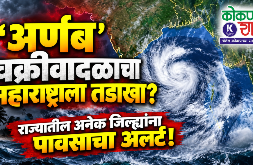 ‘अर्णब’ चक्रीवादळाचा महाराष्ट्राला तडाखा? राज्यातील अनेक जिल्ह्यांना पावसाचा अलर्ट!