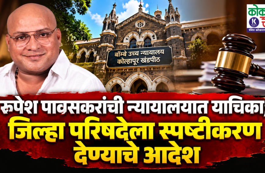रुपेश पावसकरांची न्यायालयात याचिका; जिल्हा परिषदेला स्पष्टीकरण देण्याचे आदेश